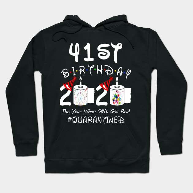 41st Birthday 2020 The Year When Shit Got Real Quarantined Hoodie by Rinte